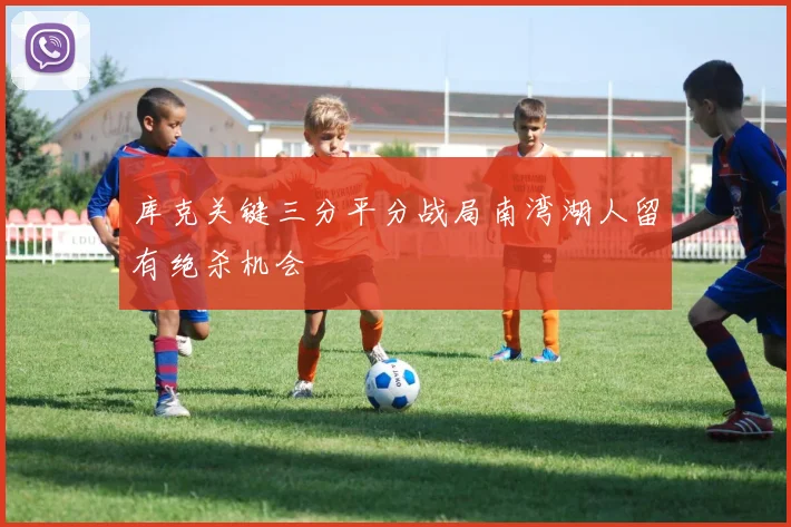 库克关键三分平分战局南湾湖人留有绝杀机会